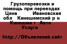 Грузоперевозки и помощь при переездах › Цена ­ 300 - Ивановская обл., Кинешемский р-н, Кинешма г. Авто » Услуги   